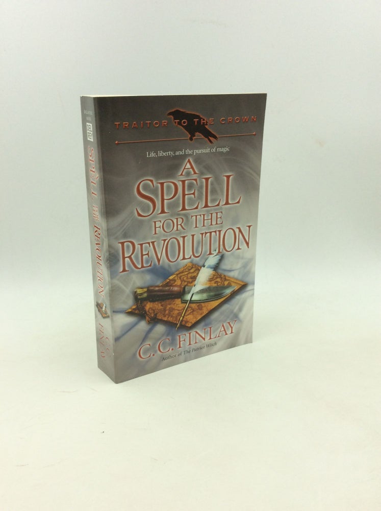 Item #202750 A SPELL FOR REVOLUTION: Traitor to the Crown, Book 2. C. C. Finlay.