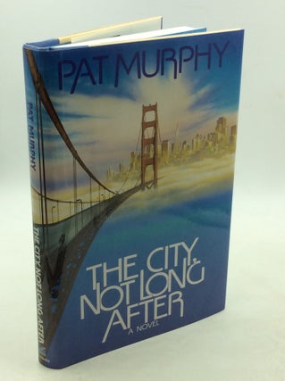 Item #202758 THE CITY, NOT LONG AFTER: A Novel. Pat Murphy
