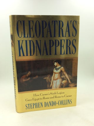 Item #202827 CLEOPATRA'S KIDNAPPERS: How Caesar's Sixth Legion Gave Egypt to Rome and Rome to...