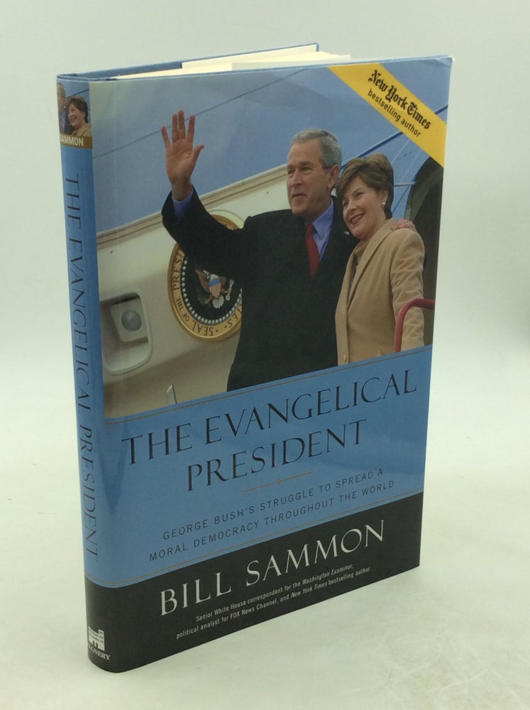 Item #202878 THE EVANGELICAL PRESIDENT: George Bush's Struggle to Spread a Moral Democracy Throughout the World. Bill Sammon.