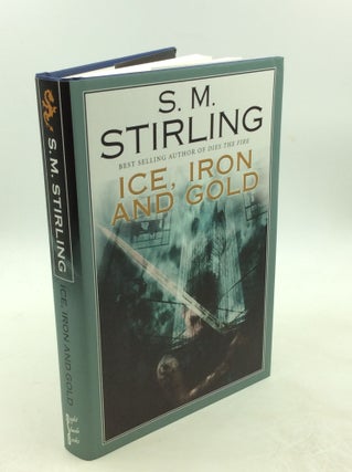 Item #202889 ICE, IRON, AND GOLD. S M. Stirling