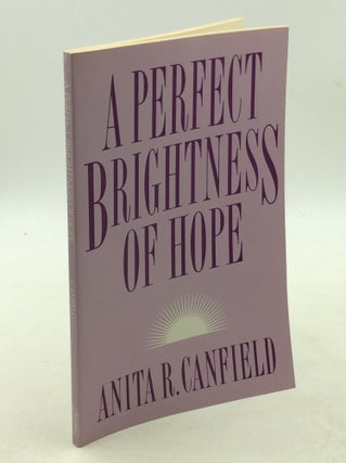 Item #202899 A PERFECT BRIGHTNESS OF HOPE. Anita R. Canfield