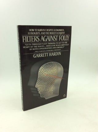 Item #202917 FILTERS AGAINST FOLLY: How to Survive Despite Economists, Ecologists, and the Merely...