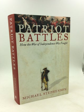 Item #202968 PATRIOT BATTLES: How the War of Independence Was Fought. Michael Stephenson