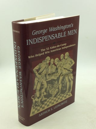 Item #202969 GEORGE WASHINGTON'S INDISPENSABLE MEN: The 32 Aides-de-Camp Who Helped Win American...