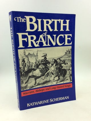 Item #202994 THE BIRTH OF FRANCE: Warriors, Bishops and Long-Haired Kings. Katharine Scherman
