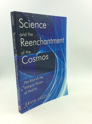 Item #203005 SCIENCE AND THE REENCHANTMENT OF THE COSMOS: The Rise of the Integral Vision of...
