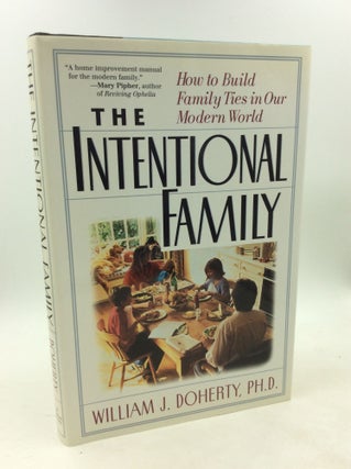 Item #203016 THE INTENTIONAL FAMILY: How to Build Family Ties in Our Modern World. Ph D. William...