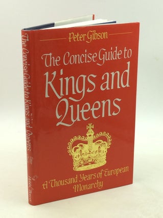 Item #203026 THE CONCISE GUIDE TO KINGS AND QUEENS: A Thousand Years of European Monarchy. Peter...