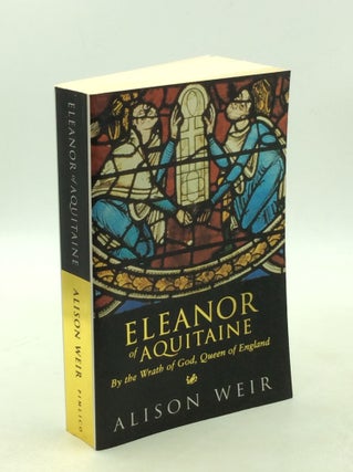 Item #203117 ELEANOR OF AQUITAINE: By the Wrath of God, Queen of England. Alison Weir