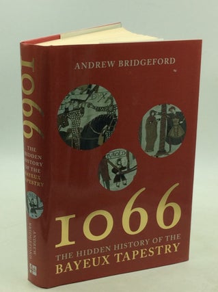 Item #203145 1066: The Hidden History of the Bayeux Tapestry. Andrew Bridgeford