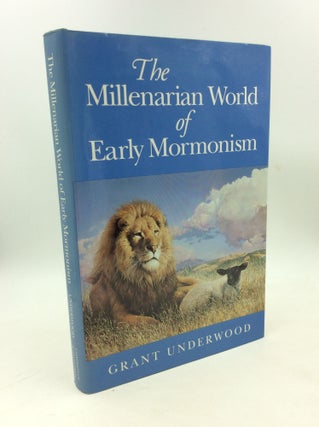 Item #203204 THE MILLENARIAN WORLD OF EARLY MORMONISM. Grant Underwood
