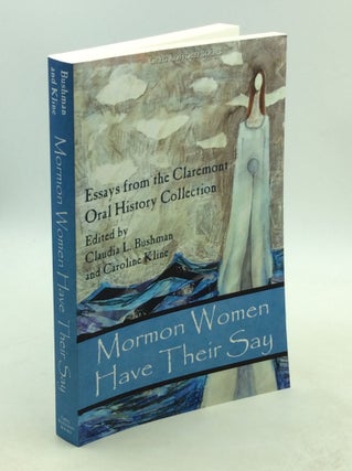 Item #203213 MORMON WOMEN HAVE THEIR SAY: Essays from the Claremont Oral History Collection....