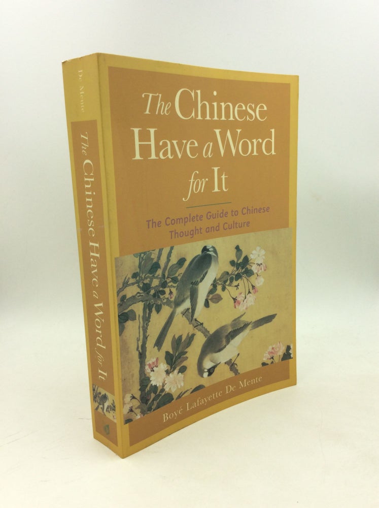 Item #203267 THE CHINESE HAVE A WORD FOR IT: The Complete Guide to Chinese Thought and Culture. Boye Lafayette De Mente.