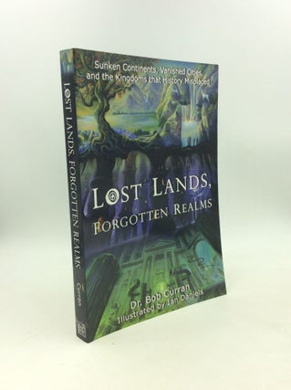 Item #203273 LOST LANDS, FORGOTTEN REALMS: Sunken Continents, Vanished Cities, and the Kingdoms...