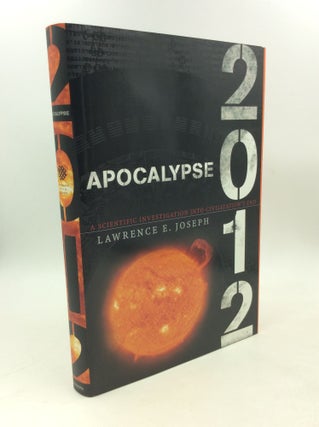 Item #203277 APOCALYPSE 2012: A Scientific Investigation Into Civilization's End. Lawrence E. Joseph