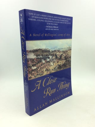 Item #203298 A CLOSE RUN THING: A Novel of Wellington's Army of 1815. Allan Mallinson