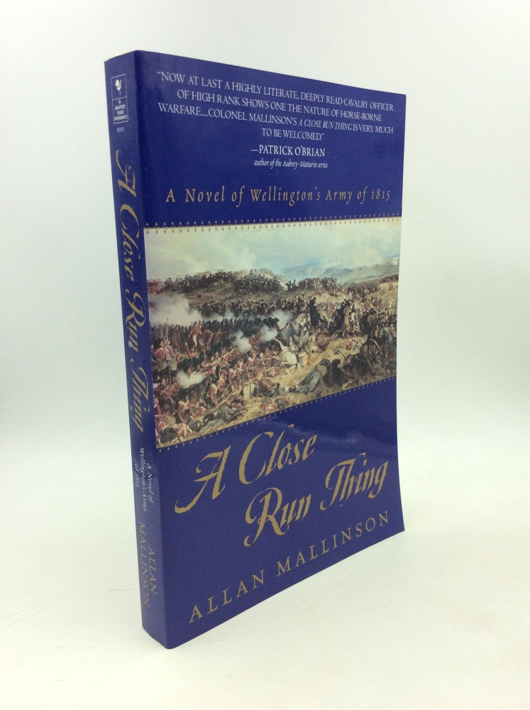 Item #203298 A CLOSE RUN THING: A Novel of Wellington's Army of 1815. Allan Mallinson.
