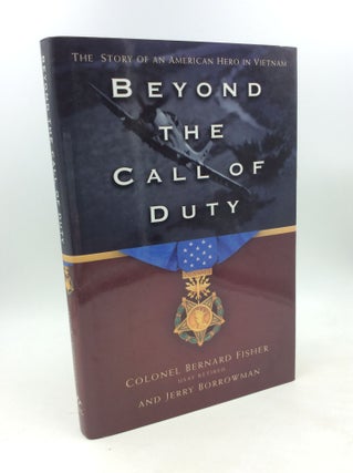 Item #203322 BEYOND THE CALL OF DUTY: The Story of an American Hero in Vietnam. Col. Bernard...