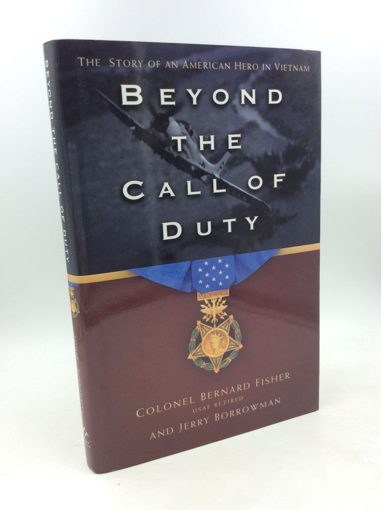 Item #203322 BEYOND THE CALL OF DUTY: The Story of an American Hero in Vietnam. Col. Bernard Fisher, Jerry Borrowman.