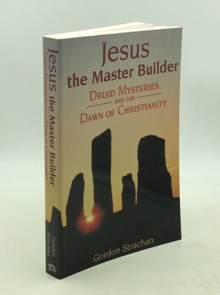 Item #203326 JESUS THE MASTER BUILDER: Druid Mysteries and the Dawn of Christianity. Gordon Strachan