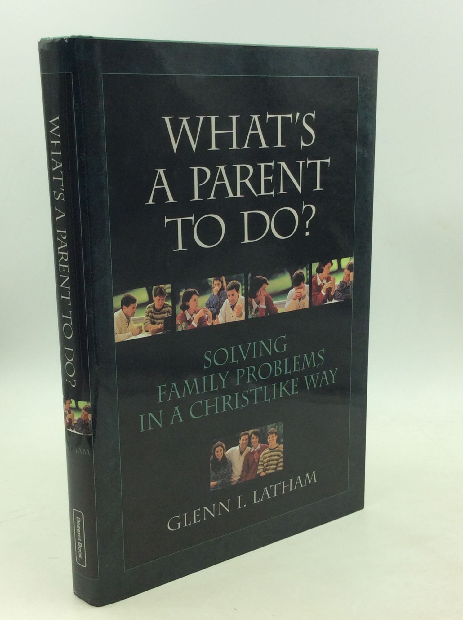 WHAT'S A PARENT TO DO? Solving Family Problems in a Christlike Way | Glenn I. Latham | First ...