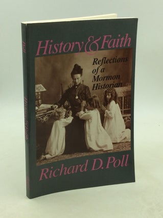 Item #203450 HISTORY AND FAITH: Reflections of a Mormon Historian. Richard D. Poll