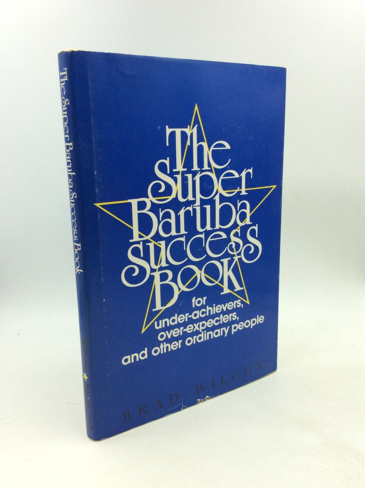 Item #203479 THE SUPER BARUBA SUCCESS BOOK for Under-Achievers, Over-Expecters, and Other Ordinary People. Brad Wilcox.