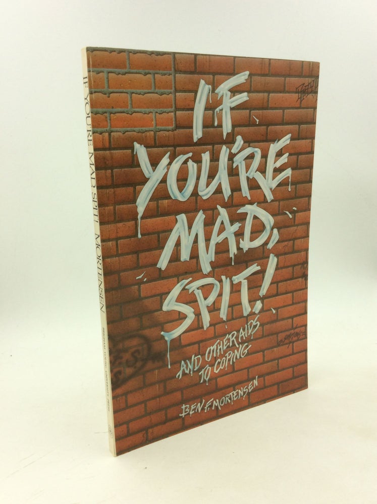 Item #203483 IF YOU'RE MAD, SPIT! And Other Aids to Coping. Ben F. Mortensen.
