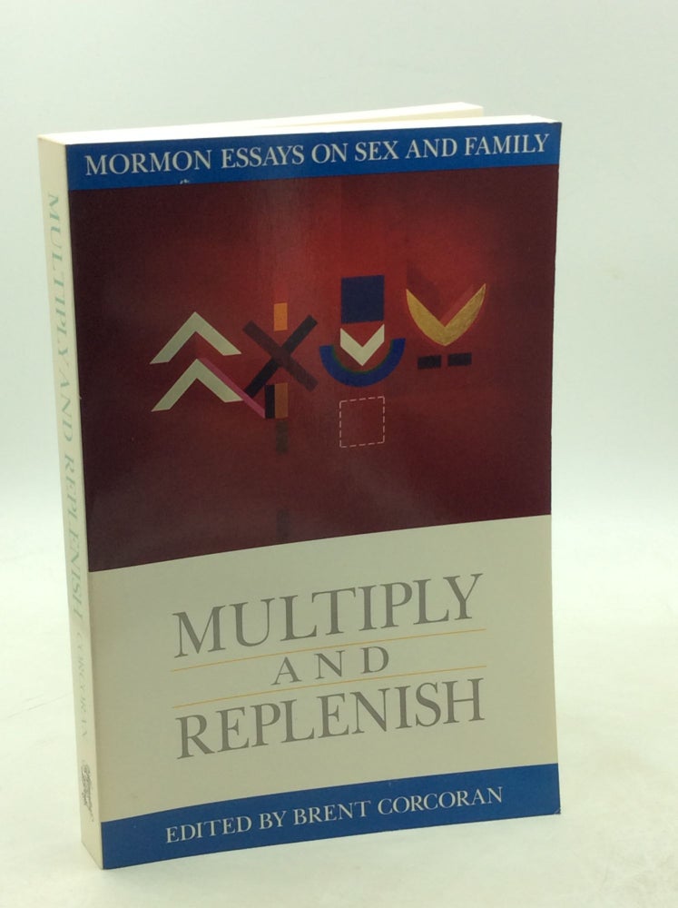 Item #203503 MULTIPLY AND REPLENISH: Mormon Essays on Sex and Family. ed Brent Corcoran.