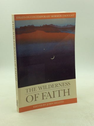 Item #203504 THE WILDERNESS OF FAITH: Essays on Contemporary Mormon Thought. John Sillito