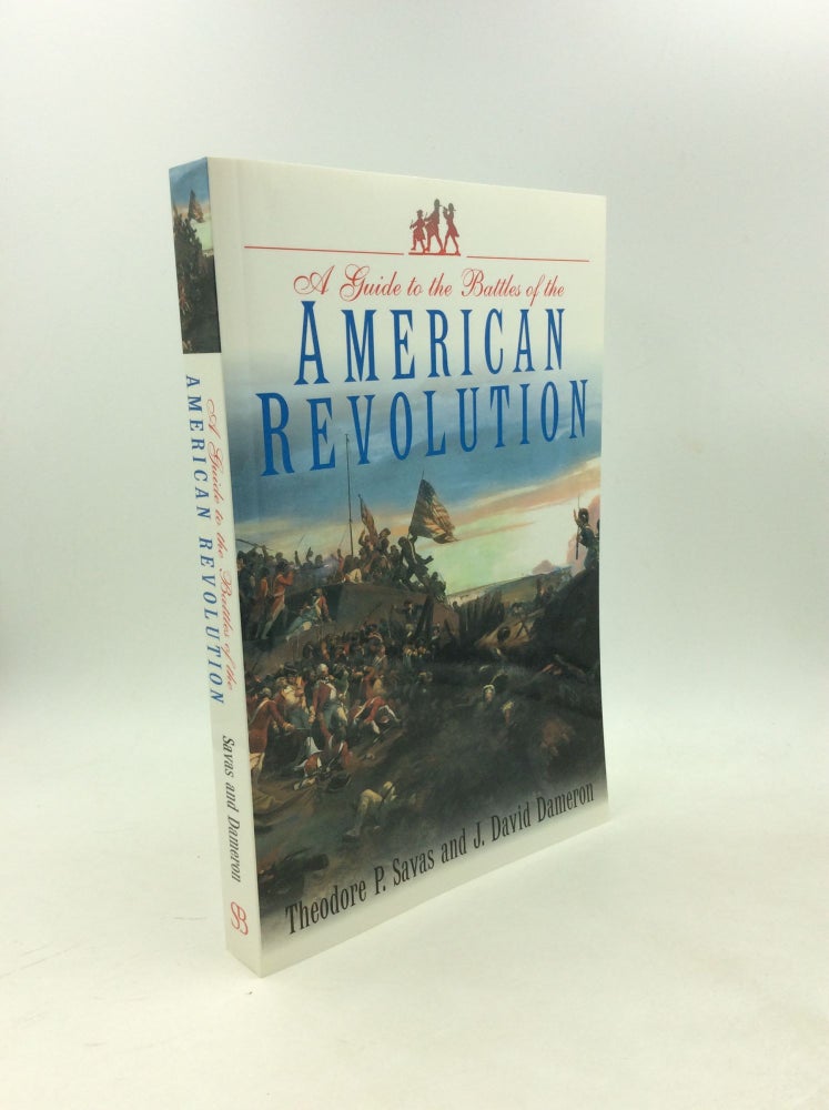 Item #203552 A GUIDE TO THE BATTLES OF THE AMERICAN REVOLUTION. Theodore P. Savas, J. David Dameron.