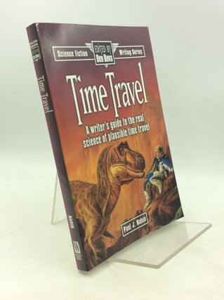 Item #203587 TIME TRAVEL: A Writer's Guide to the Real Science of Plausible Time Travel. Paul J....