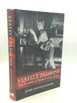 Item #203612 STATELY PASSIONS: The Scandals of Britain's Great Homes. Jamie Douglas-Home