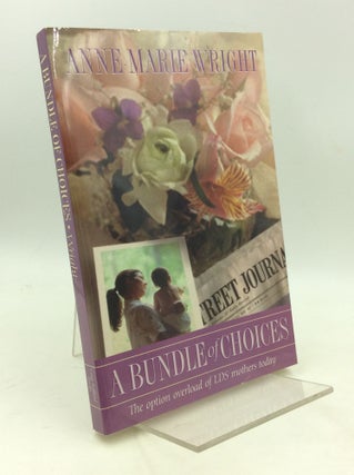 Item #203619 A BUNDLE OF CHOICES: The Option Overload of LDS Mothers Today. Anne-Marie Wright