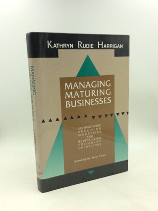 Item #203696 MANAGING MATURING BUSINESSES: Restructuring Declining Industries and Revitalizing...