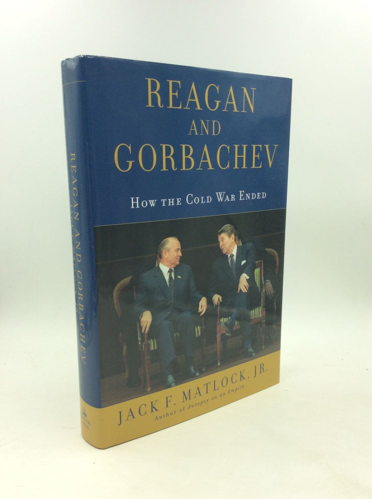 Item #203703 REAGAN AND GORBACHEV: How the Cold War Ended. Jack F. Matlock Jr.