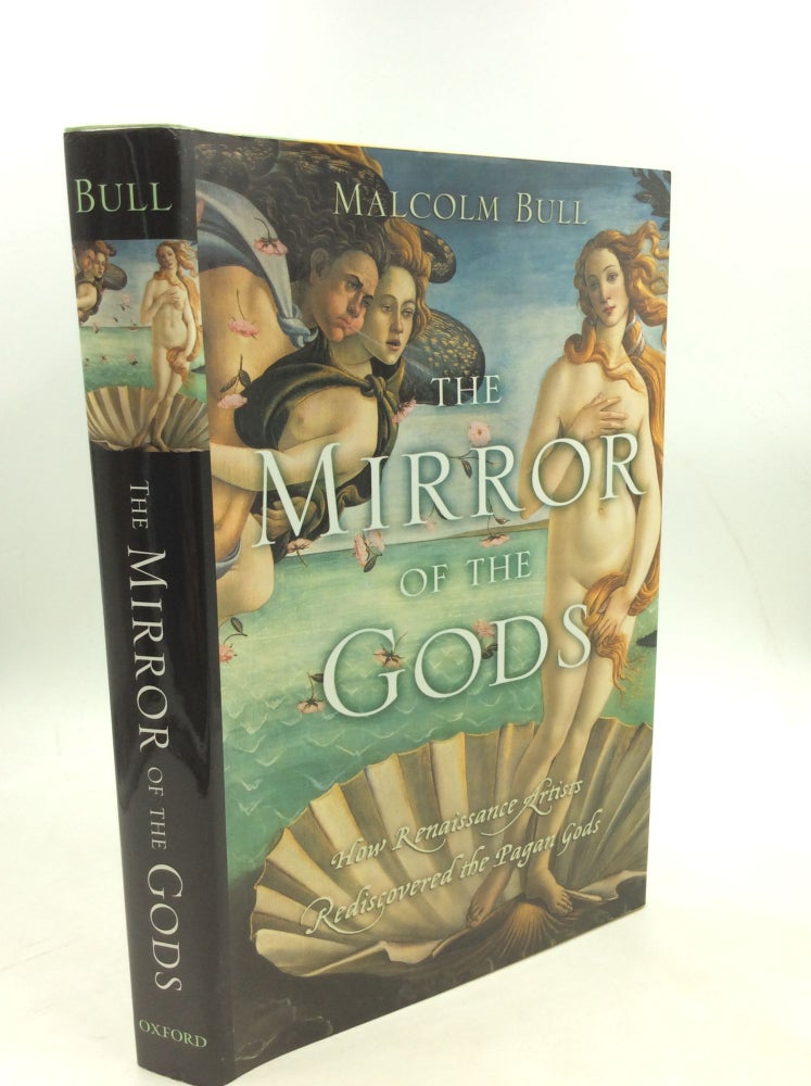Item #203828 THE MIRROR OF THE GODS: How Renaissance Artists Rediscovered the Pagan Gods. Malcolm Bull.