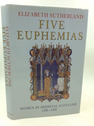 Item #203915 FIVE EUPHEMIAS: Women in Medieval Scotland 1200-1420. Elizabeth Sutherland