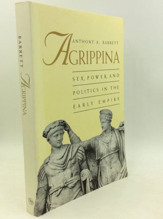 Item #203951 AGRIPPINA: Sex, Power, and Politics in the Early Empire. Anthony A. Barrett