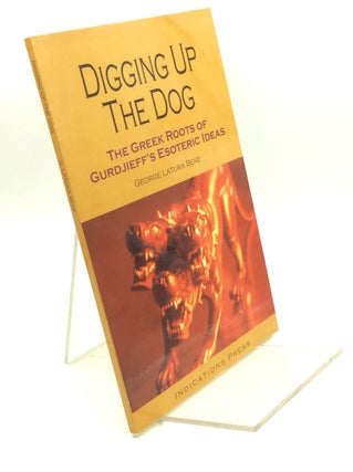 Item #204075 DIGGING UP THE DOG: The Greek Roots of Gurdjieff's Esoteric Ideas. George Latura Beke