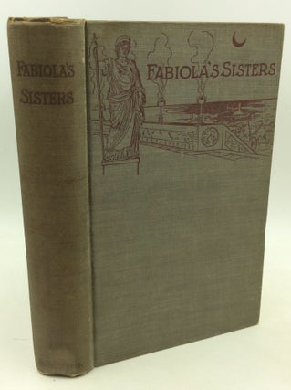 Item #204097 FABIOLA'S SISTERS: A Tale of the Christian Heroines Martyred at Carthage in the...