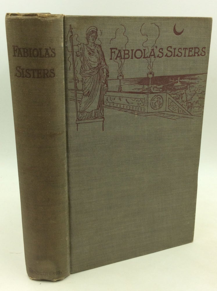 Item #204097 FABIOLA'S SISTERS: A Tale of the Christian Heroines Martyred at Carthage in the Commencement of the Third Century. A C. Clarke.
