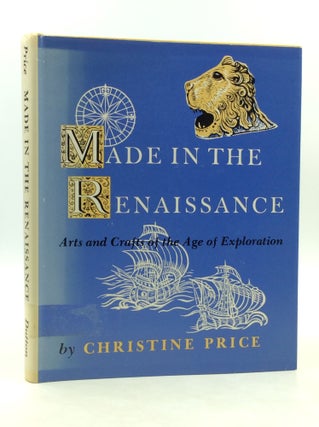 Item #204125 MADE IN THE RENAISSANCE: Arts and Crafts of the Exploration Age. Christine Price