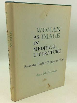 Item #204146 WOMAN AS IMAGE IN MEDIEVAL LITERATURE From the Twelfth Century to Dante. Joan M....