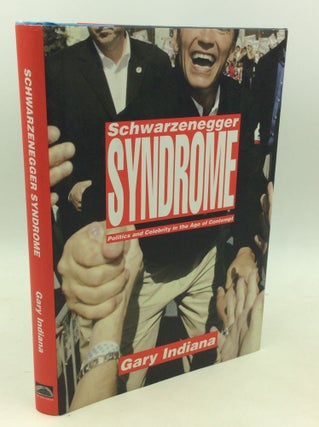 Item #204157 SCHWARZENEGGER SYNDROME: Politics and Celebriity in the Age of Contempt. Gary Indiana