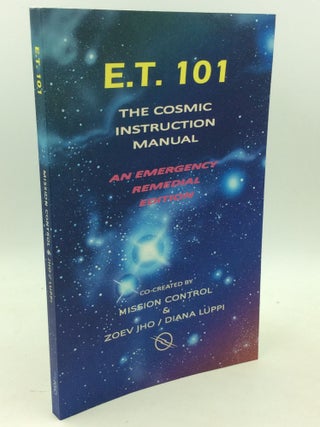Item #204172 E.T. 101 THE COSMIC INSTRUCTION MANUAL: An Emergency Remedial Edition. Zoev Jho,...