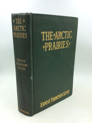 Item #204188 THE ARCTIC PRAIRIES. Ernest Thompson Seton