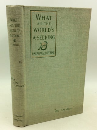 Item #204190 WHAT ALL THE WORLD'S A-SEEKING or The Vital Law of True Life, True Greatness, Power,...