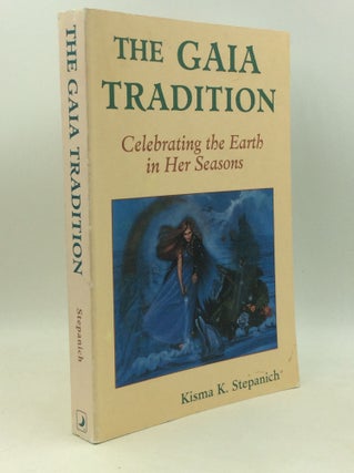 Item #204278 THE GAIA TRADITION: Celebrating the Earth in Her Seasons. Kisma K. Stepanich